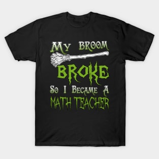 My Broom Broke So I Became A Math Teacher T-Shirt